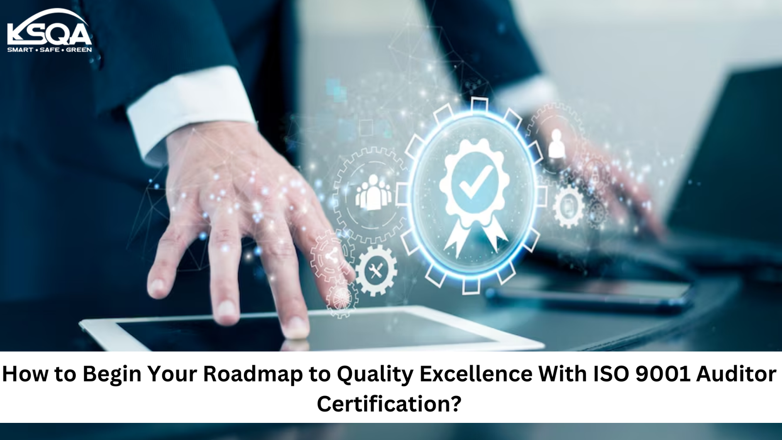 How to Begin Your Roadmap to Quality Excellence With ISO 9001 Auditor Certification?